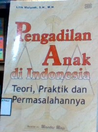 Image of Pengadilan Anak di Indonesia ; Teori, Praktek dan Permasalahannya